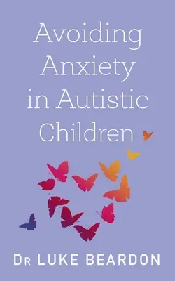 Éviter l'anxiété chez les enfants autistes : Un guide pour le bien-être des autistes - Avoiding Anxiety in Autistic Children: A Guide for Autistic Wellbeing