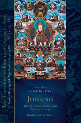 Jonang : Les cent huit manuels d'enseignement : Enseignements essentiels des huit lignées de pratique du Tibet, volume 18 (le trésor des précieuses connaissances). - Jonang: The One Hundred and Eight Teaching Manuals: Essential Teachings of the Eight Practice Lineages of Tibet, Volume 18 (the Trea Sury of Precious