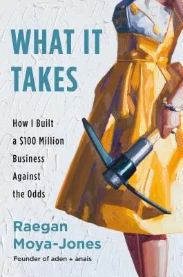 Ce qu'il faut : Comment j'ai créé une entreprise de 100 millions de dollars contre toute attente - What It Takes: How I Built a $100 Million Business Against the Odds