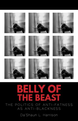 Le ventre de la bête : La politique de l'anti-graisse en tant qu'anti-noirité - Belly of the Beast: The Politics of Anti-Fatness as Anti-Blackness