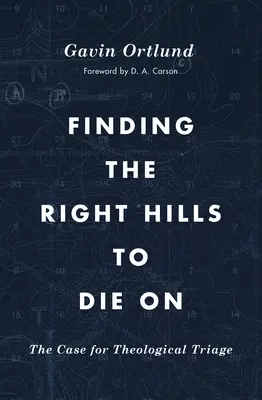 Trouver les bonnes collines pour mourir : Les arguments en faveur du triage théologique - Finding the Right Hills to Die on: The Case for Theological Triage