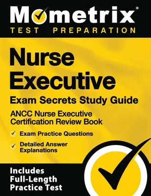 Nurse Executive Exam Secrets Study Guide - Ancc Nurse Executive Certification Review Book, Exam Practice Questions, Detailed Answer Explanations : [inc - Nurse Executive Exam Secrets Study Guide - Ancc Nurse Executive Certification Review Book, Exam Practice Questions, Detailed Answer Explanations: [inc