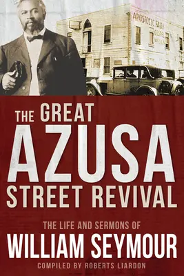 Le grand réveil de la rue Azusa : la vie et les sermons de William Seymour - The Great Azusa Street Revival: The Life and Sermons of William Seymour