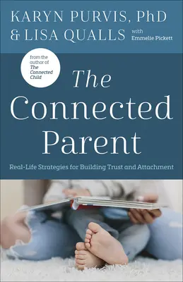 The Connected Parent : Stratégies de la vie réelle pour développer la confiance et l'attachement - The Connected Parent: Real-Life Strategies for Building Trust and Attachment