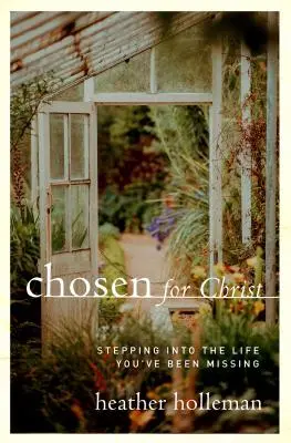 Choisi pour le Christ : La vie qui vous a manqué - Chosen for Christ: Stepping Into the Life You've Been Missing