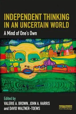 La pensée indépendante dans un monde incertain : La pensée indépendante dans un monde incertain - Independent Thinking in an Uncertain World: A Mind of One's Own