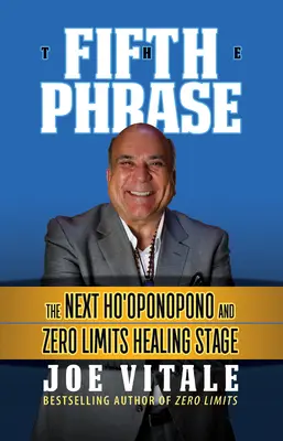 La Cinquième Phrase : La prochaine étape de guérison Ho'oponopono et Zéro Limite - The Fifth Phrase: The Next Ho'oponopono and Zero Limits Healing Stage