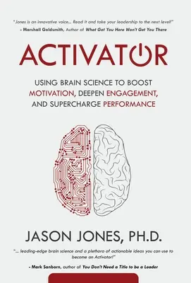 Activateur : La science du cerveau au service de la motivation, de l'engagement et de la performance - Activator: Using Brain Science to Boost Motivation, Deepen Engagement, and Supercharge Performance