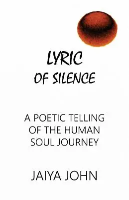 Lyrique du silence : Un récit poétique du voyage de l'âme humaine - Lyric of Silence: A Poetic Telling of the Human Soul Journey