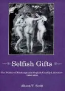 Les cadeaux égoïstes : La politique de l'échange et la littérature courtoise anglaise, 1580-1628 - Selfish Gifts: The Politics of Exchange and English Courtly Literarture, 1580-1628