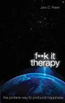 Fuck It Therapy - La voie profane vers un bonheur profond - Fuck It Therapy - The Profane Way to Profound Happiness