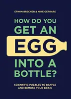 Comment faire entrer un œuf dans une bouteille ? Des énigmes scientifiques pour déconcerter et embrouiller votre cerveau - How Do You Get an Egg Into a Bottle?: Scientific Puzzles to Baffle and Bemuse Your Brain