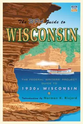Le guide WPA du Wisconsin : Le guide du Projet fédéral des écrivains sur le Wisconsin des années 1930 - The WPA Guide to Wisconsin: The Federal Writers' Project Guide to 1930s Wisconsin