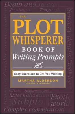 Le livre d'indices d'écriture de l'expert en intrigue : Des exercices faciles pour vous aider à écrire - The Plot Whisperer Book of Writing Prompts: Easy Exercises to Get You Writing