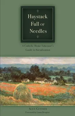 Une botte de foin pleine d'aiguilles : Guide de socialisation de l'éducateur catholique à domicile - Haystack Full of Needles: A Catholic Home Educator's Guide to Socialization
