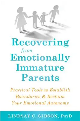 Se remettre de parents émotionnellement immatures : Outils pratiques pour établir des limites et retrouver son autonomie émotionnelle - Recovering from Emotionally Immature Parents: Practical Tools to Establish Boundaries and Reclaim Your Emotional Autonomy