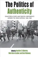 La politique de l'authenticité : Contre-cultures et mouvements radicaux à travers le rideau de fer, 1968-1989 - The Politics of Authenticity: Countercultures and Radical Movements Across the Iron Curtain, 1968-1989