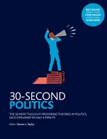 30-Second Politics - Les 50 théories politiques les plus stimulantes - 30-Second Politics - The 50 Most Thought-provoking Theories in Politics