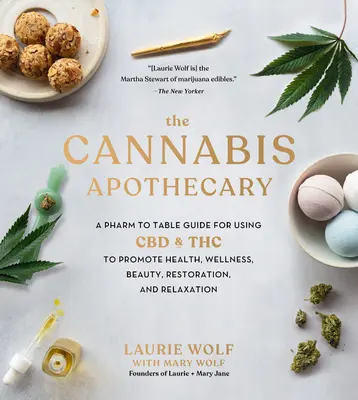 L'apothicaire du cannabis : Un guide de la pharmacie à la table pour utiliser le CBD et le THC afin de promouvoir la santé, le bien-être, la beauté, la restauration et la relaxation. - The Cannabis Apothecary: A Pharm to Table Guide for Using CBD and THC to Promote Health, Wellness, Beauty, Restoration, and Relaxation