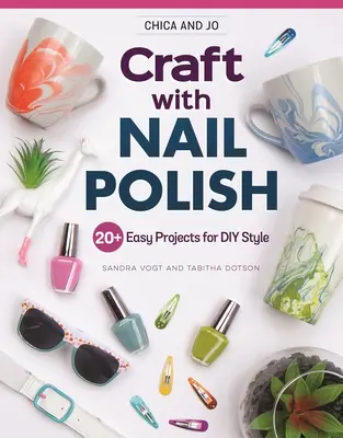 Chica and Jo Craft with Nail Polish : 20+ Easy Projects for DIY Style (en anglais) - Chica and Jo Craft with Nail Polish: 20+ Easy Projects for DIY Style