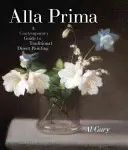 Alla Prima : Un guide contemporain de la peinture directe traditionnelle - Alla Prima: A Contemporary Guide to Traditional Direct Painting