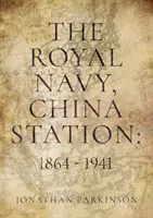 Royal Navy, China Station : 1864 - 1941 - A travers la vie des commandants en chef - Royal Navy, China Station: 1864 - 1941 - As seen through the lives of the Commanders in Chief