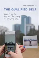 The Qualified Self : Social Media and the Accounting of Everyday Life (Le moi qualifié : les médias sociaux et la comptabilité de la vie quotidienne) - The Qualified Self: Social Media and the Accounting of Everyday Life