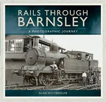 Les rails à travers Barnsley : un voyage photographique - Rails Through Barnsley: A Photographic Journey