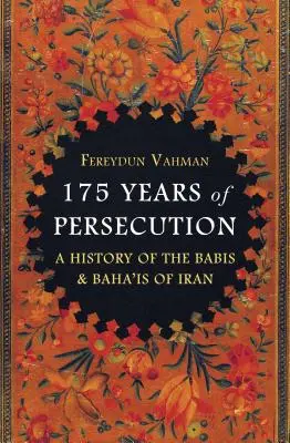 175 ans de persécution : Une histoire des Babis et des Baha'is d'Iran - 175 Years of Persecution: A History of the Babis and Baha'is of Iran