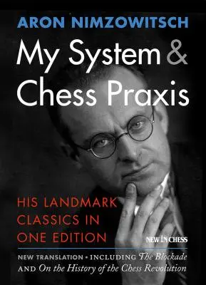 Mon système et Chess Praxis : Ses grands classiques en une seule édition - My System & Chess Praxis: His Landmark Classics in One Edition