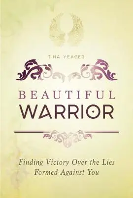 Beautiful Warrior : Trouver la victoire sur les mensonges proférés à votre encontre - Beautiful Warrior: Finding Victory Over the Lies Formed Against You