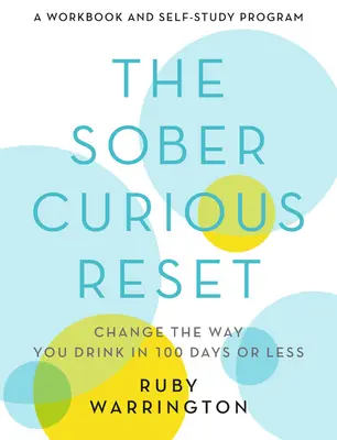 La réinitialisation de la sobriété et de la curiosité : Changez votre façon de boire en 100 jours ou moins - The Sober Curious Reset: Change the Way You Drink in 100 Days or Less