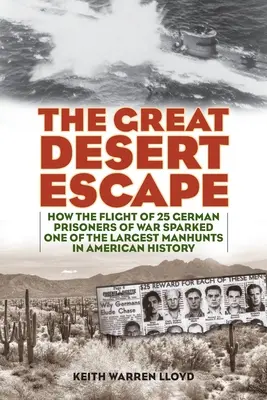 La grande évasion du désert : comment la fuite de 25 prisonniers de guerre allemands a déclenché l'une des plus grandes chasses à l'homme de l'histoire américaine - The Great Desert Escape: How the Flight of 25 German Prisoners of War Sparked One of the Largest Manhunts in American History