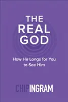 Le vrai Dieu : Comment il désire que vous le voyiez - The Real God: How He Longs for You to See Him