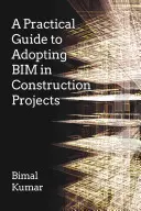 Guide pratique pour l'adoption du Bim dans les projets de construction - A Practical Guide to Adopting Bim in Construction Projects