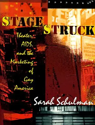 Stagestruck : Le théâtre, le sida et le marketing de l'Amérique gay - Stagestruck: Theater, Aids, and the Marketing of Gay America