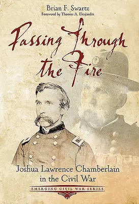 Passer à travers le feu : Joshua Lawrence Chamberlain dans la guerre civile - Passing Through the Fire: Joshua Lawrence Chamberlain in the Civil War