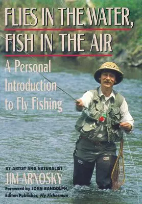 Des mouches dans l'eau, des poissons dans l'air : Une introduction personnelle à la pêche à la mouche - Flies in the Water, Fish in the Air: A Personal Introduction to Fly-Fishing