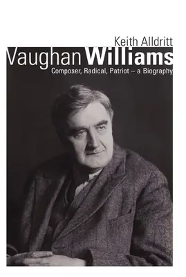 Vaughan Williams : Compositeur, radical, patriote - Une biographie - Vaughan Williams: Composer, Radical, Patriot - A Biography