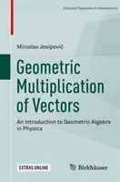 Multiplication géométrique des vecteurs : Une introduction à l'algèbre géométrique en physique - Geometric Multiplication of Vectors: An Introduction to Geometric Algebra in Physics