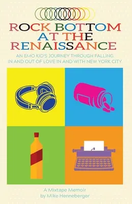 La Renaissance au fond du gouffre : Le voyage d'un enfant Emo à travers l'amour et le désamour dans et avec la ville de New York - Rock Bottom at the Renaissance: An Emo Kid's Journey Through Falling In and Out of Love In and With New York City