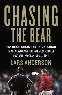 Chasing the Bear : Comment Bear Bryant et Nick Saban ont fait de l'Alabama le plus grand programme de football universitaire de tous les temps - Chasing the Bear: How Bear Bryant and Nick Saban Made Alabama the Greatest College Football Program of All Time