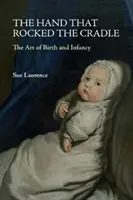 La main qui berce le berceau : L'art de la naissance et de l'enfance - The Hand That Rocked the Cradle: The Art of Birth and Infancy