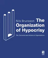 L'organisation de l'hypocrisie - Paroles, décisions et actions dans les organisations - Organization of Hypocrisy - Talk, Decisions and Actions in Organizations