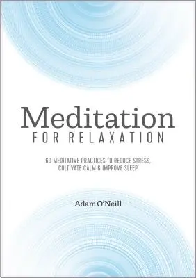 La méditation pour se détendre : 60 pratiques méditatives pour réduire le stress, cultiver le calme et améliorer le sommeil - Meditation for Relaxation: 60 Meditative Practices to Reduce Stress, Cultivate Calm, and Improve Sleep