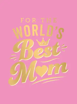 Pour la meilleure maman du monde : Le cadeau idéal à offrir à votre mère - For the World's Best Mom: The Perfect Gift to Give to Your Mom
