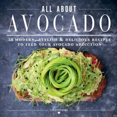 Le livre de cuisine ultime de l'avocat : 50 recettes modernes, élégantes et délicieuses pour nourrir votre addiction à l'avocat. - The Ultimate Avocado Cookbook: 50 Modern, Stylish & Delicious Recipes to Feed Your Avocado Addiction