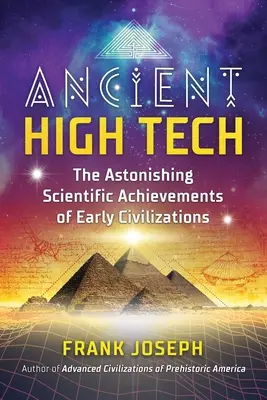 La haute technologie antique : Les étonnantes réalisations scientifiques des premières civilisations - Ancient High Tech: The Astonishing Scientific Achievements of Early Civilizations