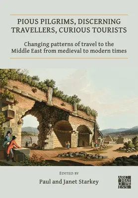 Pèlerins pieux, voyageurs perspicaces, touristes curieux : L'évolution des modes de voyage au Moyen-Orient du Moyen Âge à l'époque moderne - Pious Pilgrims, Discerning Travellers, Curious Tourists: Changing Patterns of Travel to the Middle East from Medieval to Modern Times