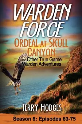 Warden Force : Ordeal at Skull Canyon and Other True Game Warden Adventures : Épisodes 63-75 - Warden Force: Ordeal at Skull Canyon and Other True Game Warden Adventures: Episodes 63-75